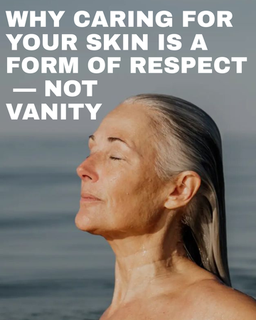 Why Caring for Your Skin is a Form of Respect — Not Vanity
